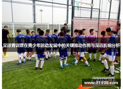 足球青训营在青少年运动发展中的关键推动作用与深远影响分析
