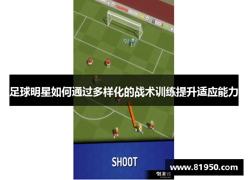 足球明星如何通过多样化的战术训练提升适应能力
